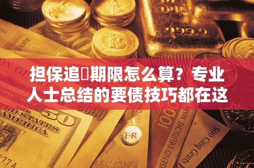 北京担保追償期限怎么算？专业人士总结的要债技巧都在这里了