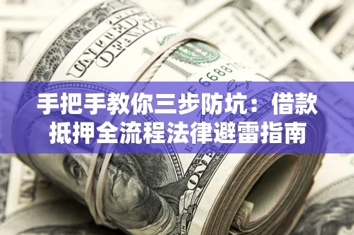 北京手把手教你三步防坑：借款抵押全流程法律避雷指南
