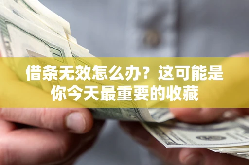 北京借条无效怎么办？这可能是你今天最重要的收藏