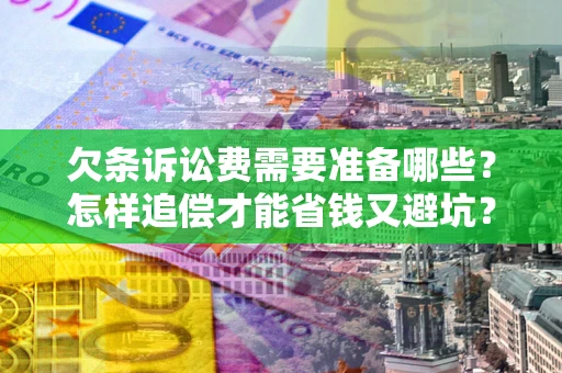 北京欠条诉讼费需要准备哪些？怎样追偿才能省钱又避坑？