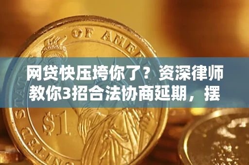 北京网贷快压垮你了？资深律师教你3招合法协商延期，摆脱暴力催收！