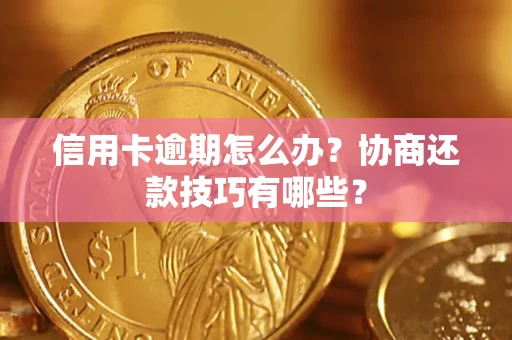 北京信用卡逾期怎么办？协商还款技巧有哪些？
