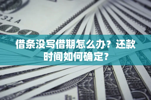北京借条没写借期怎么办？还款时间如何确定？