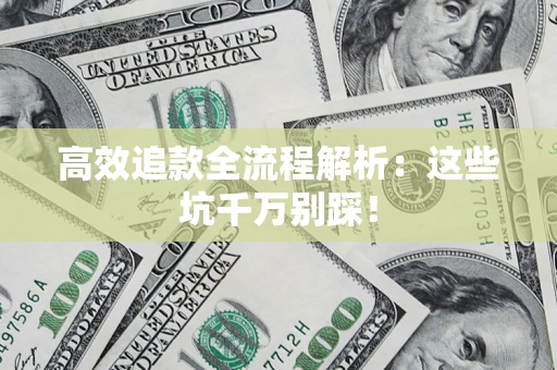 北京高效追款全流程解析：这些坑千万别踩！