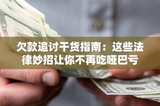 北京欠款追讨干货指南：这些法律妙招让你不再吃哑巴亏