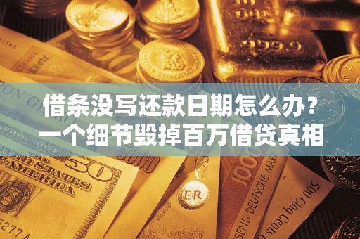 北京借条没写还款日期怎么办？一个细节毁掉百万借贷真相