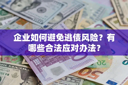 北京企业如何避免逃债风险？有哪些合法应对办法？