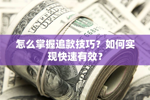 北京怎么掌握追款技巧？如何实现快速有效？