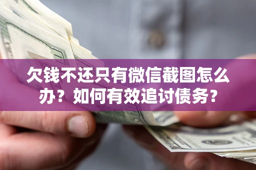 北京欠钱不还只有微信截图怎么办？如何有效追讨债务？