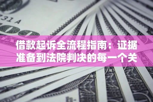 北京借款起诉全流程指南：证据准备到法院判决的每一个关键步骤