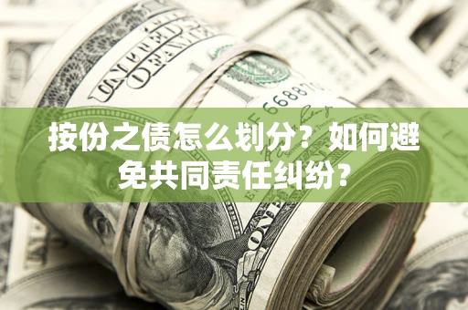 北京按份之债怎么划分？如何避免共同责任纠纷？