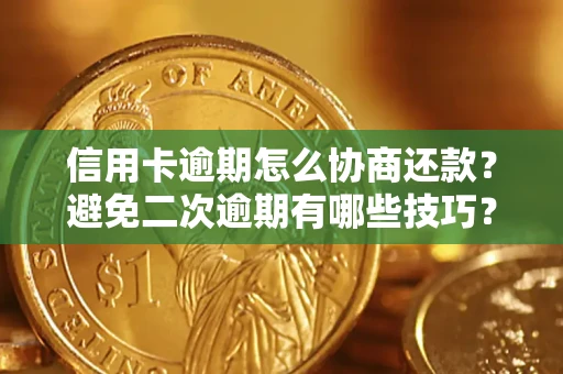 北京信用卡逾期怎么协商还款？避免二次逾期有哪些技巧？