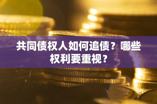 北京共同债权人如何追债？哪些权利要重视？