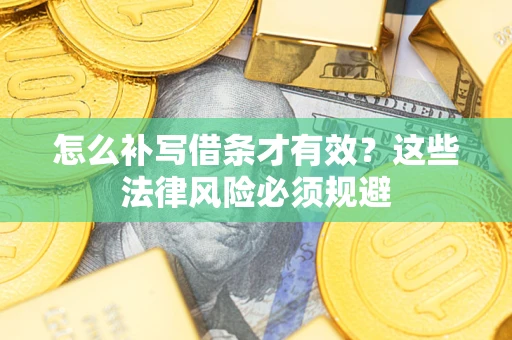 北京怎么补写借条才有效？这些法律风险必须规避