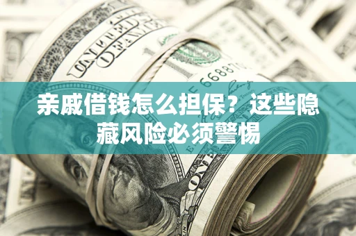 北京亲戚借钱怎么担保？这些隐藏风险必须警惕