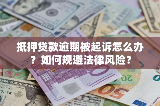 北京抵押贷款逾期被起诉怎么办？如何规避法律风险？