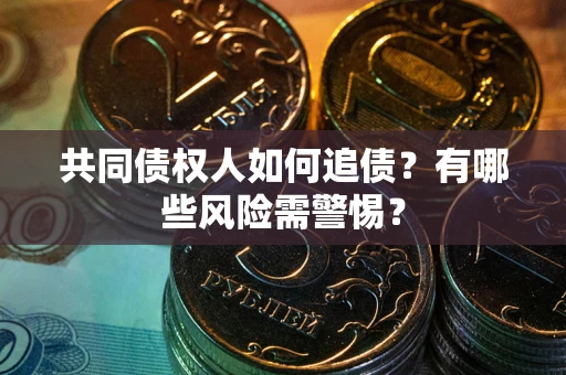 北京共同债权人如何追债？有哪些风险需警惕？