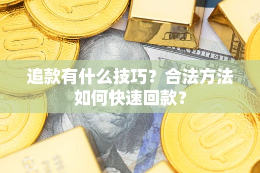 北京追款有什么技巧？合法方法如何快速回款？
