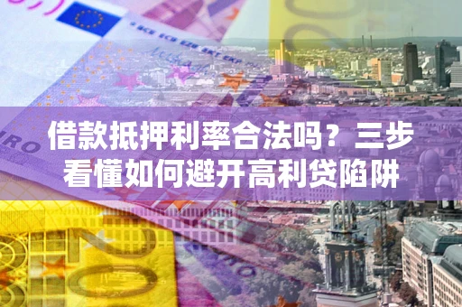 北京借款抵押利率合法吗？三步看懂如何避开高利贷陷阱