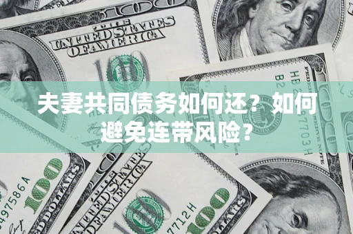 北京夫妻共同债务如何还？如何避免连带风险？