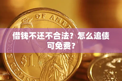 北京借钱不还不合法？怎么追债可免费？