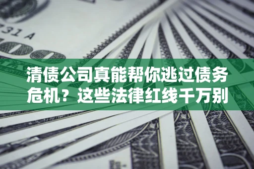 北京清债公司真能帮你逃过债务危机？这些法律红线千万别踩