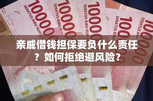 北京亲戚借钱担保要负什么责任？如何拒绝避风险？
