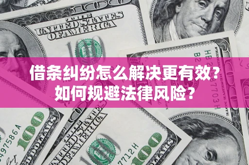 北京借条纠纷怎么解决更有效？如何规避法律风险？