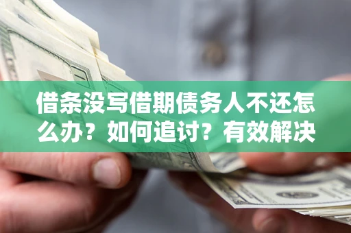 北京借条没写借期债务人不还怎么办？如何追讨？有效解决方案！