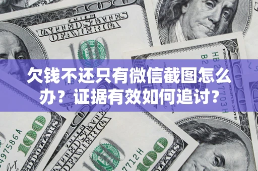 北京欠钱不还只有微信截图怎么办？证据有效如何追讨？