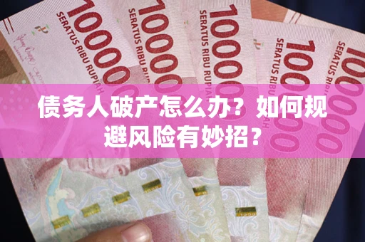 北京债务人破产怎么办？如何规避风险有妙招？