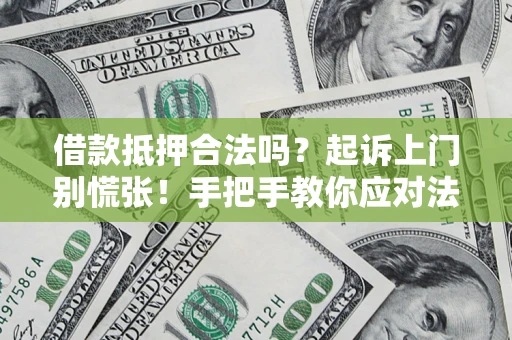 北京借款抵押合法吗？起诉上门别慌张！手把手教你应对法律程序